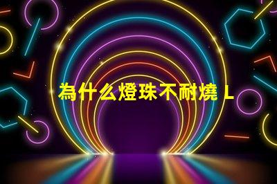 為什么燈珠不耐燒 LED燈珠為什么會(huì)燒